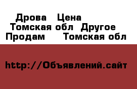 Дрова › Цена ­ 8 000 - Томская обл. Другое » Продам   . Томская обл.